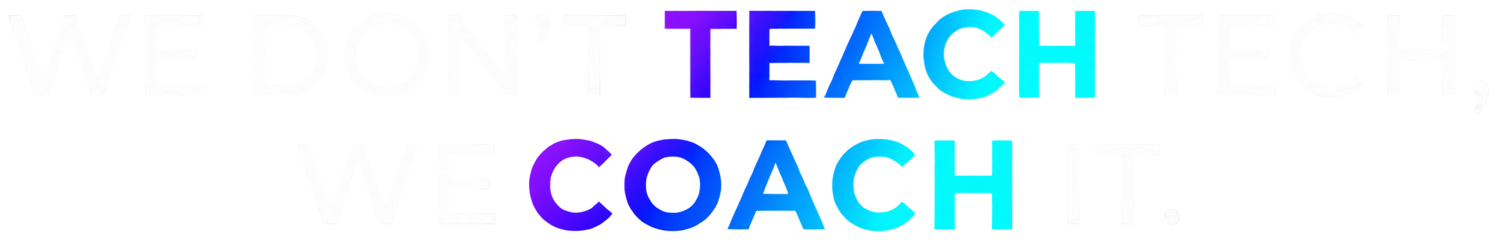 We don&rsquo;t teach tech. We coach it.